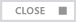 CLOSE